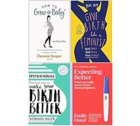 How to Grow a Baby and Push It Out, Give Birth Like a Feminist, Hypnobirthing, Expecting Better 4 Books Collection Set
