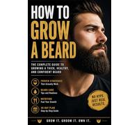 How To Grow a Beard: The Complete Guide To Growing a Thick, Healthy And Confident Beard