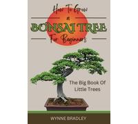 How To Grow a Bonsai Tree For Beginners: A Comprehensive, Step by Step Guide to Growing & Caring for Bonsai Trees