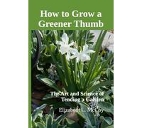 How to Grow a Greener Thumb: The Art and Science of Tending a Garden