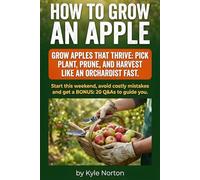 How to Grow an Apple: Plant an apple tree that actually thrives smart planting apple trees, proven ways on how to care for apple trees, and ... for crisp, bigger crops year after year.