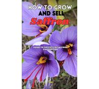 How to Grow and Sell Saffron: Guide to Success in Saffron Cultivation