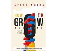 How to Grow Anything: A 6-Step Guide for Growing People, Businesses and Ideas