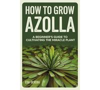 How to Grow Azolla: A Beginner’s Guide to Cultivating the Miracle Plant