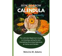 How to grow Calendula flower for beginners: The Ultimate Beginner’s Guide to Growing, Caring for, and Harvesting Stunning Calendula at Home and garden