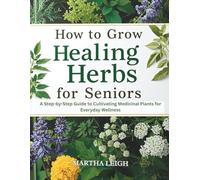 How To Grow Healing Herbs For Seniors: A Step-by-Step Guide to Cultivating Medicinal Plants for Everyday Wellness (LARGE PRINT)