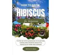 How to grow hibiscus flower for beginners: A Step-by-Step Gardening Guide to Planting, Caring, and Growing Beautiful Hibiscus at Home