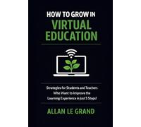 HOW TO GROW IN VIRTUAL EDUCATION: Strategies for Students and Teachers Who Want to Improve the Learning Experience in Just 5 Steps!