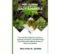 How to grow Lady's Mantle flower for beginners: The Ultimate Beginner’s Guide to Growing, Caring for, and Harvesting Lady's Mantle flower at Home and garden