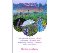 How to grow lupine flowers for beginners: The Ultimate Beginner’s Guide to Growing, Caring for, and Harvesting Stunning lupine at Home and garden