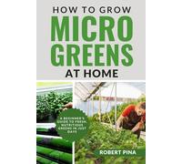 How To Grow Microgreens At Home: A Beginner’s Guide to Fresh, Nutritious Greens in Just Days (The Grower’s Handbook Series)