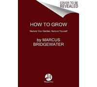 How to Grow: Nurture Your Garden, Nurture Yourself