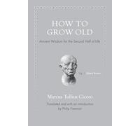 How to Grow Old: Ancient Wisdom for the Second Half of Life (Ancient Wisdom for Modern Readers)