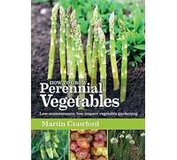 How to Grow Perennial Vegetables: Low-maintenance, low-impact vegetable gardening