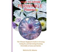 How to grow periwinkle flowers for beginners: The Ultimate Beginner’s Guide to Growing, Caring for, and Harvesting Stunning Periwinkle at Home and garden