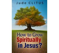 How to Grow Spiritually in Jesus?