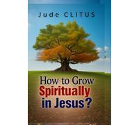 How to Grow Spiritually in Jesus?