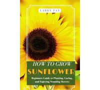 HOW TO GROW SUNFLOWER: Beginners guide to planting, caring and harvesting stunning flowers
