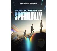 How to Grow Up Spiritually: The Key to a Solid Spiritual Life