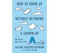 How To Grow Up Without Becoming A Grown-up (ebook)