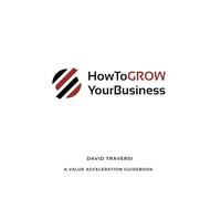 How To GROW Your Business: A Value Acceleration Guidebook