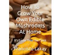 How To Grow Your Own Edible Mushrooms At Home: It's Easier Than You Think