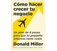 How to Grow Your Small Business Cómo hacer crecer tu negocio (Spanish edition): Un plan de 6 pasos para que tu pequeña empresa tome vuelo