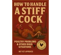 How to Handle a Stiff Cock: Unhinged White Elephant Notebook Gift for Inappropriate Coworkers and Chicken Lovers
