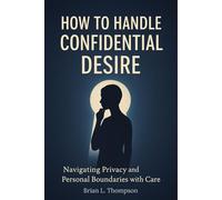 How to Handle Confidential Desire: Navigating Privacy and Personal Boundaries with Care