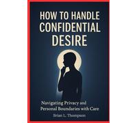 How to Handle Confidential Desire: Navigating Privacy and Personal Boundaries with Care