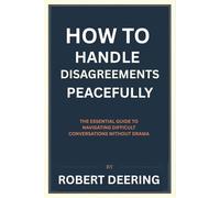 How to Handle Disagreements Peacefully: The Essential Guide to Navigating Difficult Conversations Without Drama