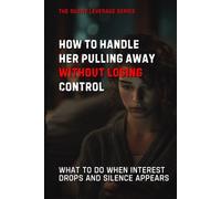How to Handle Her Pulling Away Without Losing Control (The Silent Leverage Series)
