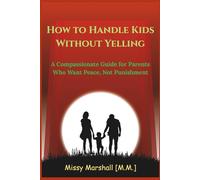 How to Handle Kids Without Yelling: A Compassionate Guide for Parents Who Want Peace, Not Punishment