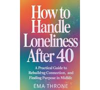 How to Handle Loneliness After 40: A Practical Guide to Rebuilding Connection and Finding Purpose in Midlife