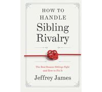 How To Handle Sibling Rivalry: The Real Reason Siblings Fight and How to Fix It (How to Manage Your Emotions)