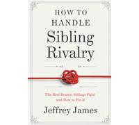 How To Handle Sibling Rivalry: The Real Reason Siblings Fight and How to Fix It (How to Manage Your Emotions)