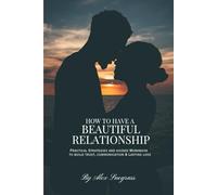 How to Have a Beautiful Relationship: Practical Strategies and Guided Workbooks to Build Trust, Communication, and Lasting Love