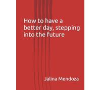 How to have a better day, stepping into the future