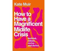 How to Have a Magnificent Midlife Crisis