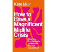 How To Have A Magnificent Midlife Crisis