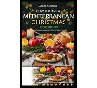How to have a Mediterranean Christmas Cookbook: 50 Delicious and Healthy Festive Holiday Recipes