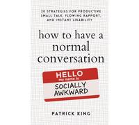 How to Have a Normal Conversation: 20 Strategies for Productive Small Talk, Flowing Rapport, and Instant Likability (How to be More Likable and Charismatic Book 44)