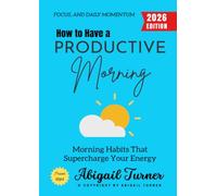 How to Have a Productive Morning:: Morning Habits That Supercharge Your Energy, Focus, and Daily Momentum
