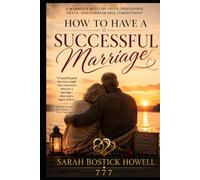 How to Have a Successful Marriage: Building a Lifetime of Love, Friendship, Faith, and Unbreakable Commitment