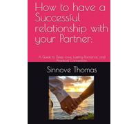 How to have a Successful relationship with your Partner:: A Guide to Deep Love, Lasting Romance, and Practical Connection