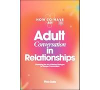 How to Have an Adult Conversation in Relationships: Mastering the Art of Mature Dialogue for Deeper Connections