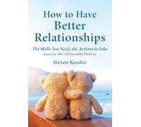 How to Have Better Relationships: The Skills You Need, the Actions to Take based on The 5 Personality Patterns