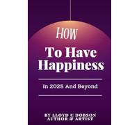 How To Have Happiness In 2025 And Beyond