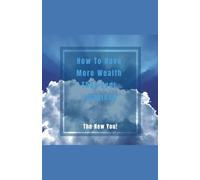 How To Have More Wealth Than Ever Imagined. The New You!