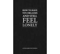 How to Have Ten Orgasms and Still Feel Lonely: Notes on sex, saturation, and the quiet architecture of loneliness.